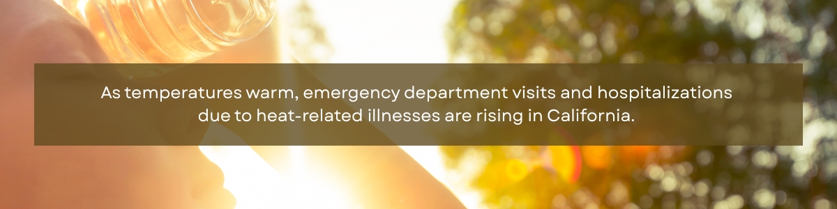 Person in the heat cooling off with a water bottle against their forehead in the background with text in the foreground that says "As temperatures warm, emergency department visits and hospitalizations due to heat-related illnesses are rising in California."