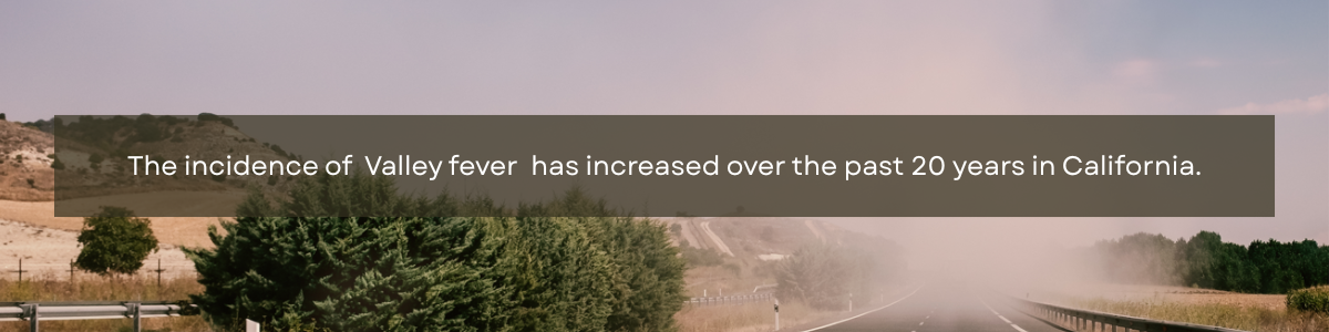 Dust cloud over a road in the Central Valley in the background and text in the foreground that says "The incidence of Valley fever has increased over the past 20 years in California."